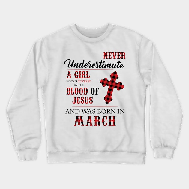 Never Underestimate A Girl Who Is Covered By The Blood Of Jesus And Was Born In March Crewneck Sweatshirt by Hsieh Claretta Art